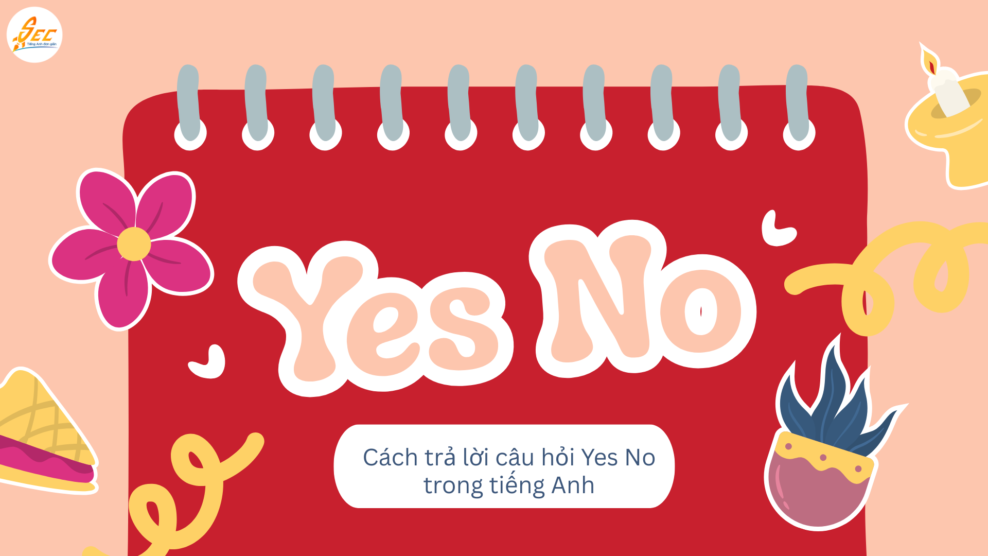 Cách trả lời câu hỏi Yes No trong tiếng Anh – Trả lời Yes No như người bản xứ (2026) Cách trả lời câu hỏi Yes No trong tiếng Anh