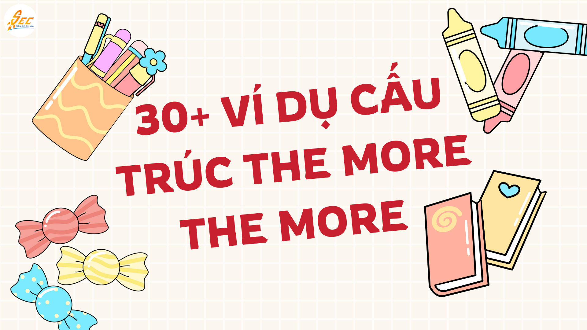 Cấu trúc the more the more + cấu trúc càng… càng… tiếng Anh: Hướng dẫn tự nhiên, dễ hiểu, ví dụ siêu thực tế (2026) Cấu trúc the more the more