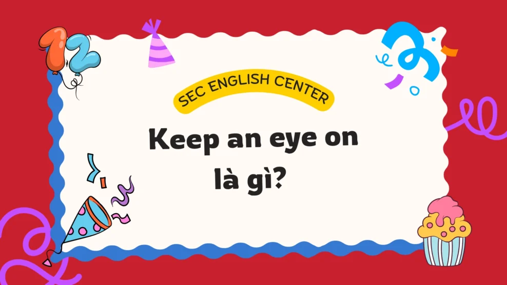 Keep an eye on là gì?