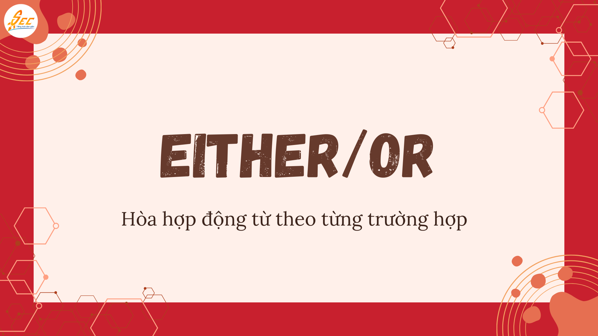 Either/or và neither/nor + hòa hợp động từ: Hướng dẫn dễ hiểu kèm ví dụ & bài tập (2026) Either/or và neither/nor