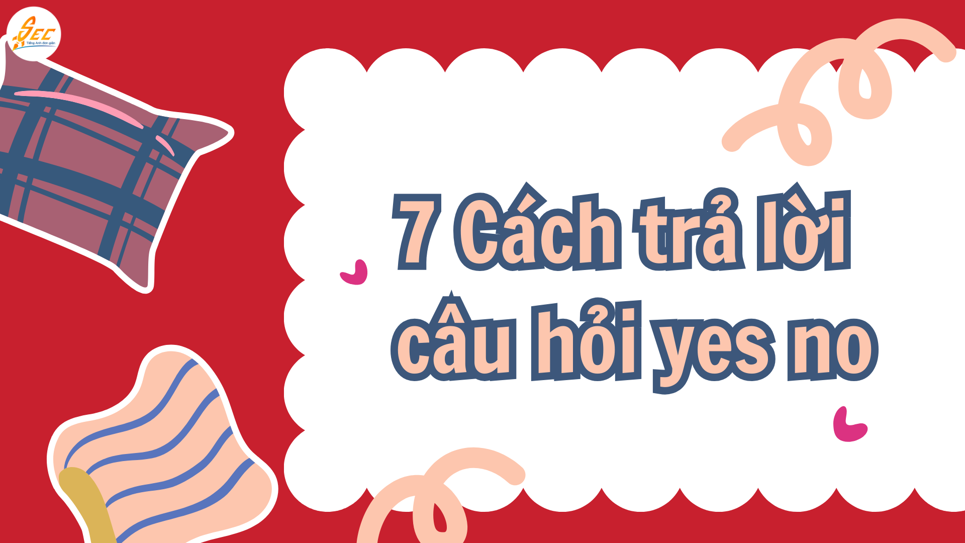 Cách trả lời câu hỏi Yes No trong tiếng Anh – Trả lời Yes No như người bản xứ (2026) Cách trả lời câu hỏi Yes No trong tiếng Anh