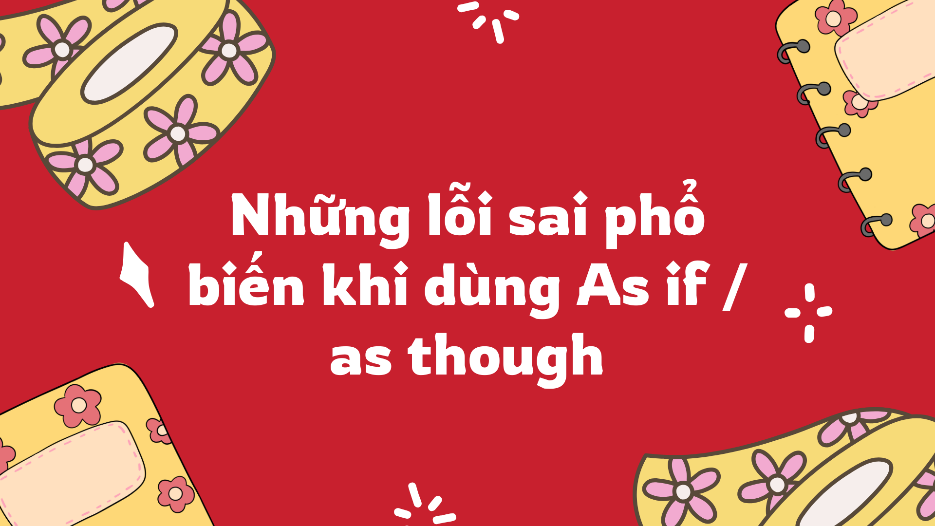 As if / as though + as if là gì + phân biệt as if và as though: Hướng dẫn dễ hiểu, đủ thì, nhiều ví dụ thực tế (2026) As if / as though + as if là gì