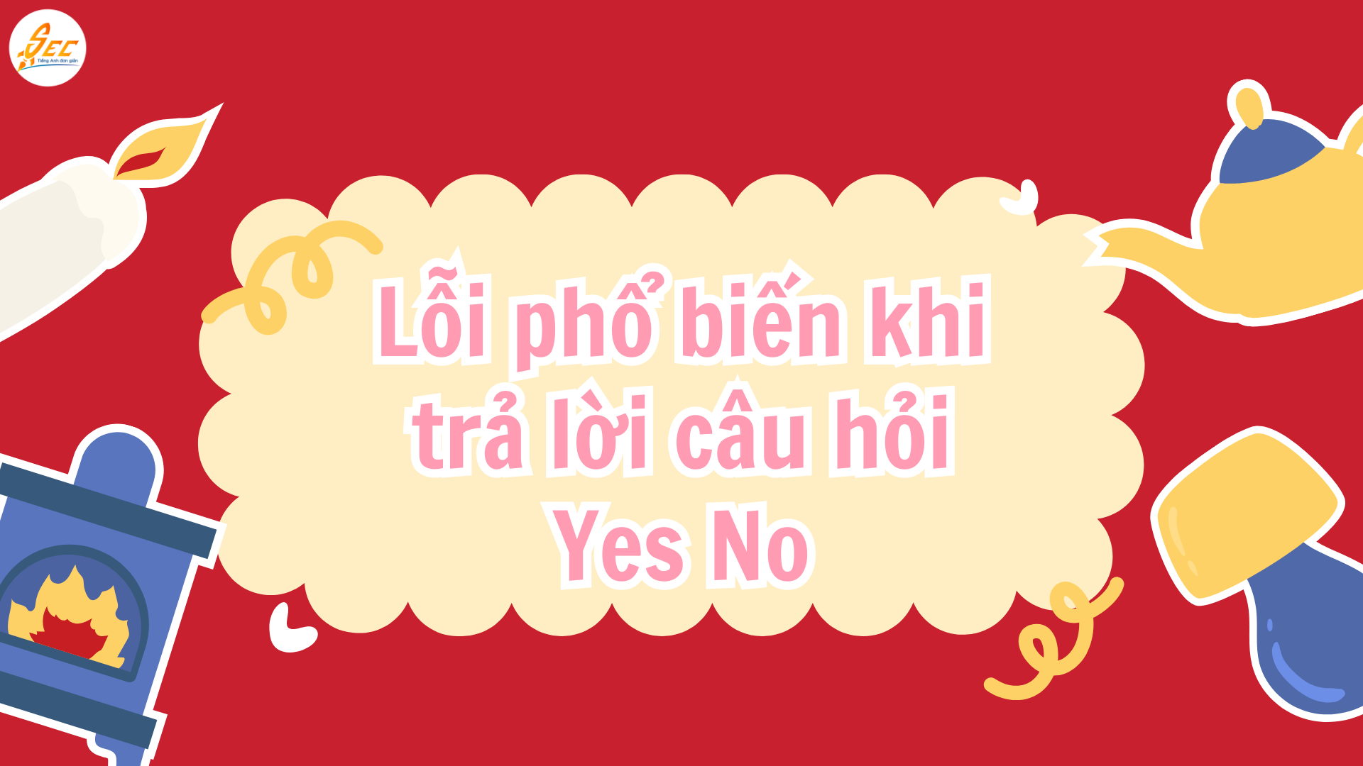 Cách trả lời câu hỏi Yes No trong tiếng Anh – Trả lời Yes No như người bản xứ (2026) Cách trả lời câu hỏi Yes No trong tiếng Anh