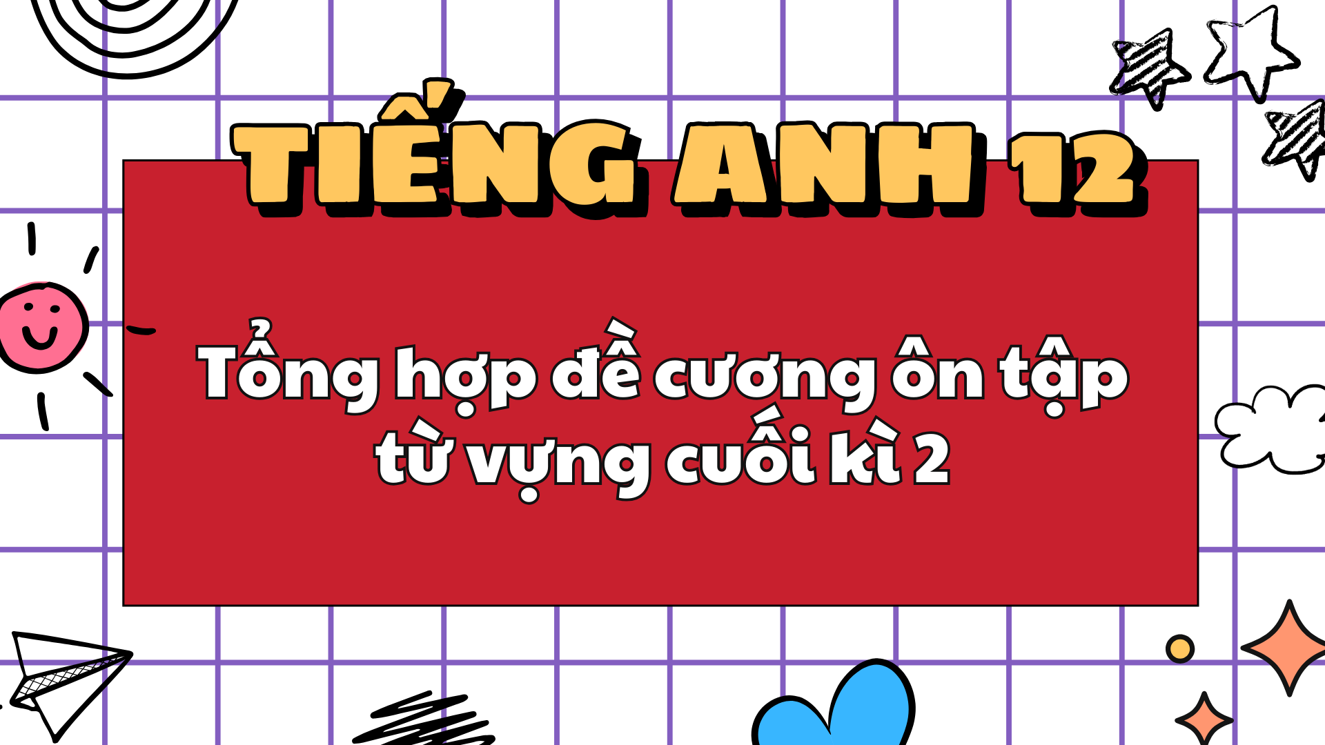 Tiếng Anh 12 - Đề cương ôn tập từ vựng cuối kì 2 đầy đủ, dễ học, dễ nhớ Tiếng Anh 12 - Đề cương ôn tập từ vựng cuối kì 2