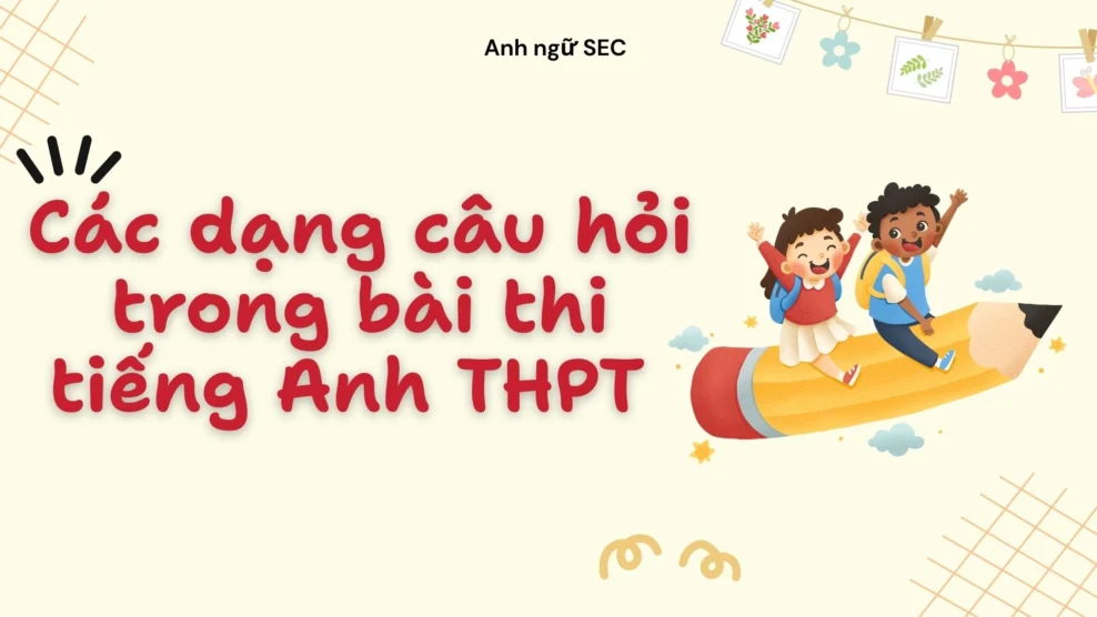 Các dạng câu hỏi trong bài thi tiếng Anh THPT