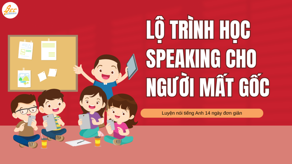 Lộ trình học Speaking cho người mất gốc