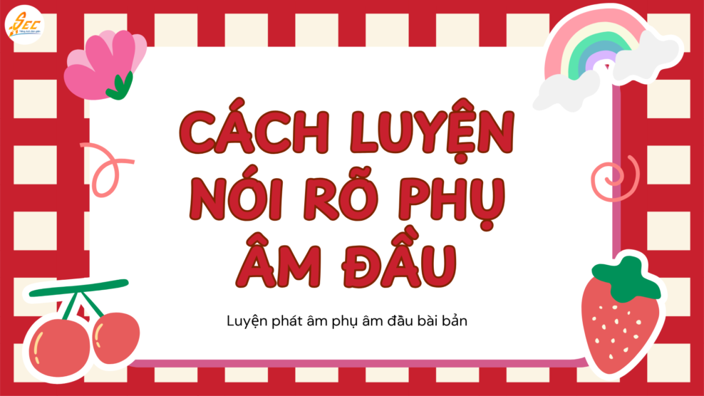 Cách luyện nói rõ phụ âm đầu