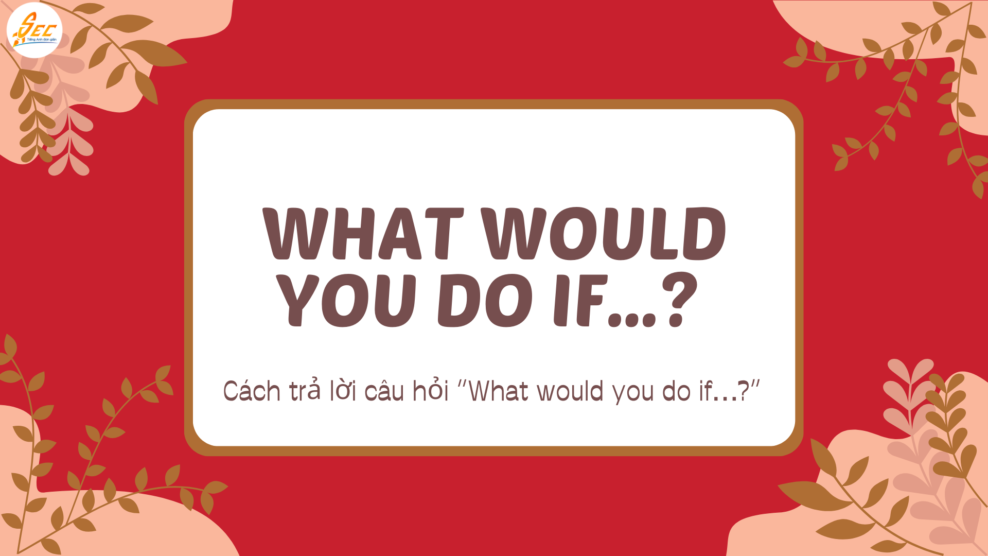 Cách trả lời câu hỏi “What would you do if…?”