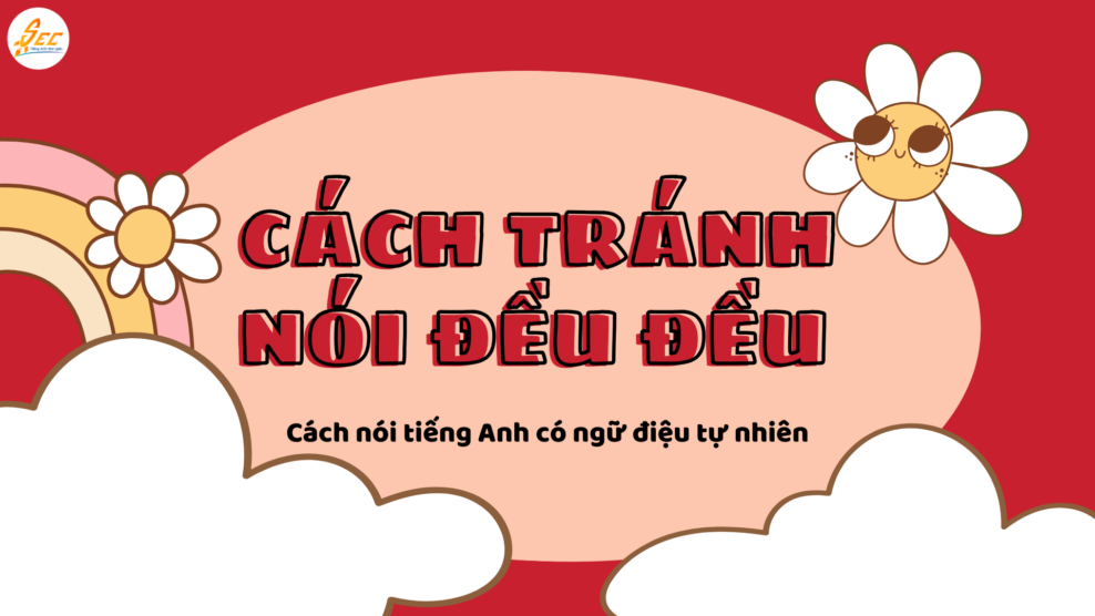 Cách tránh nói đều đều trong tiếng Anh: cách nói tiếng Anh có ngữ điệu tự nhiên, cuốn hút và dễ áp dụng (2026) Cách tránh nói đều đều trong tiếng Anh