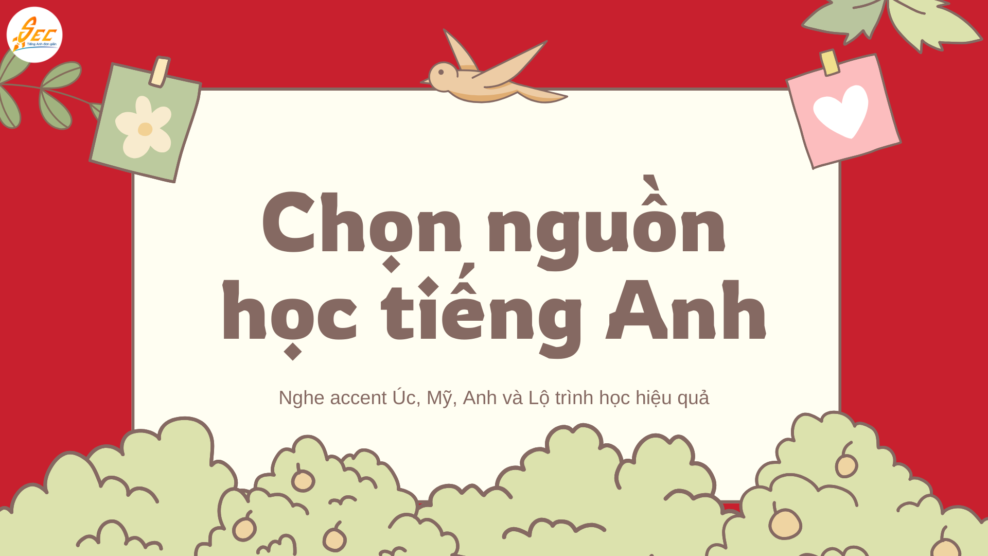 Chọn nguồn học tiếng Anh: Nghe accent Úc, Mỹ, Anh và Lộ trình học hiệu quả (2026) Chọn nguồn học tiếng Anh
