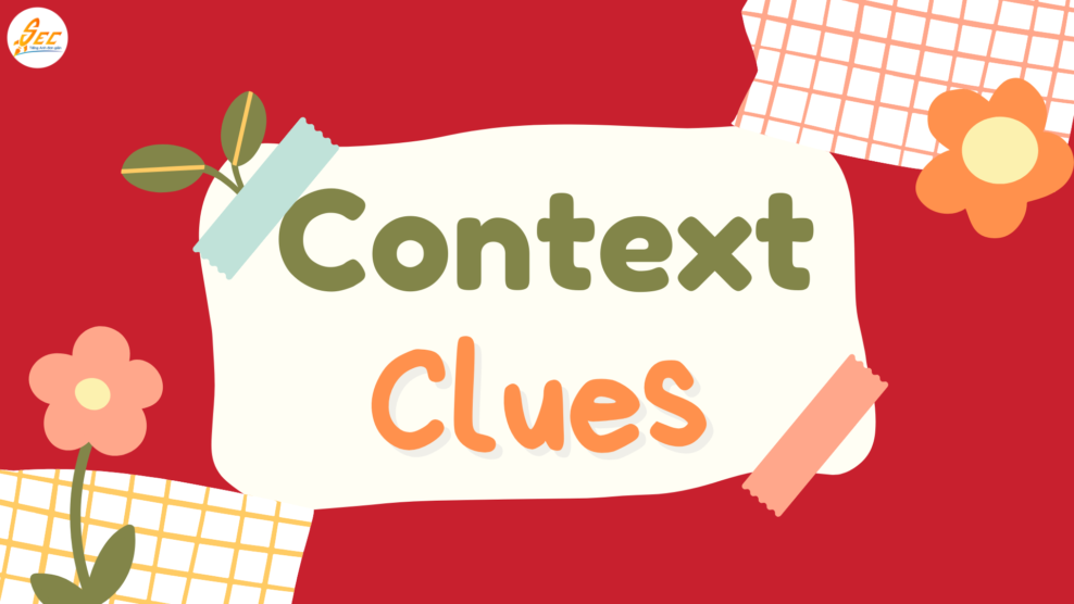 Context Clues – Đoán nghĩa từ mới trong tiếng Anh, học từ vựng qua ngữ cảnh hiệu quả với cấu trúc dễ áp dụng (2026) Context Clues – Đoán nghĩa từ mới trong tiếng Anh