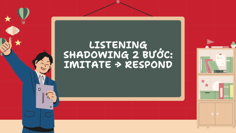 Listening shadowing 2 bước: imitate → respond 4 34