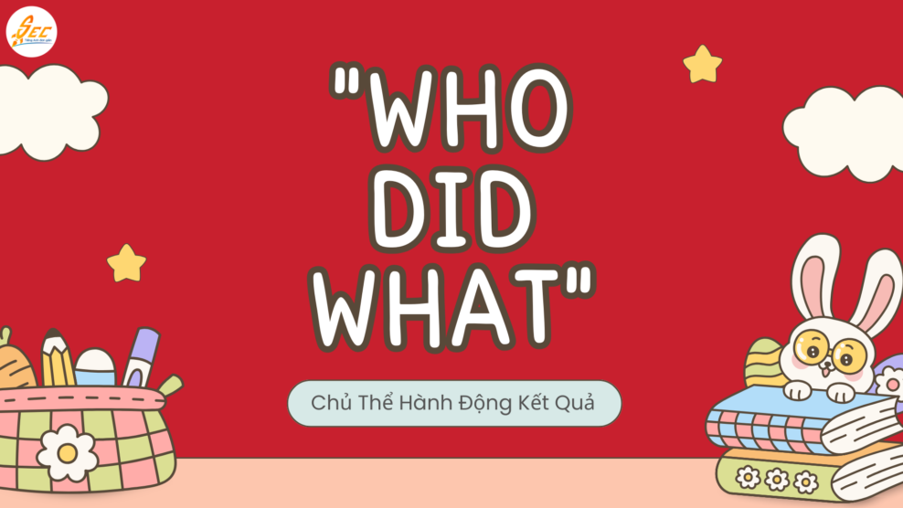 "Who Did What" Trong Tiếng Anh: Chủ Thể Hành Động Kết Quả và Cấu Trúc Câu Tiếng Anh 2026 Who Did What Trong Tiếng Anh