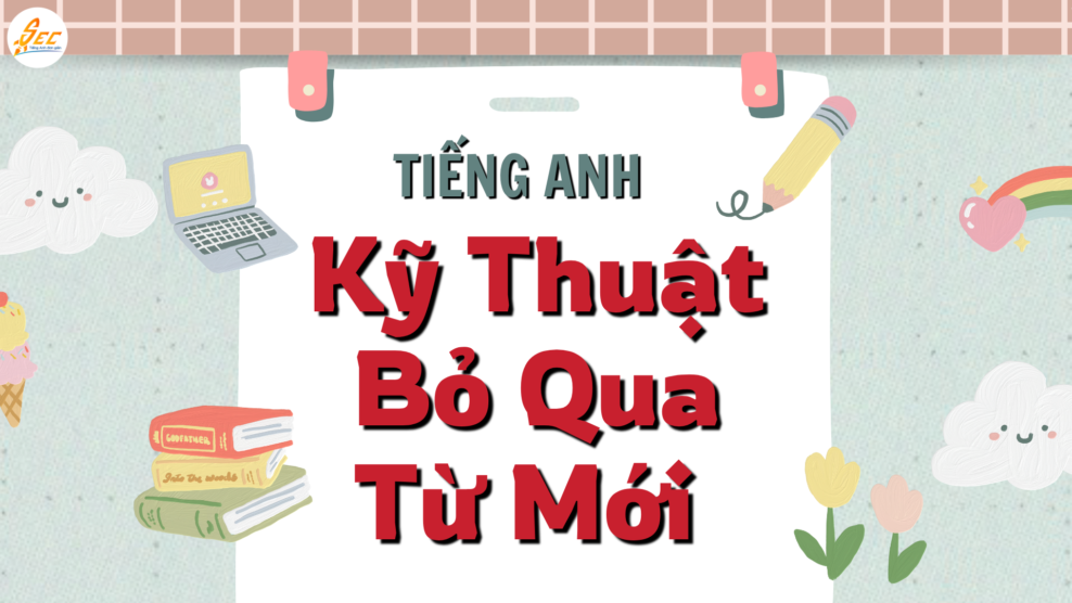 Kỹ Thuật Bỏ Qua Từ Mới Trong Tiếng Anh: Cách Không Panic Khi Nghe Tiếng Anh & Cải Thiện Kỹ Năng Nghe Tiếng Anh Hiệu Quả (2026) Kỹ Thuật Bỏ Qua Từ Mới Trong Tiếng Anh
