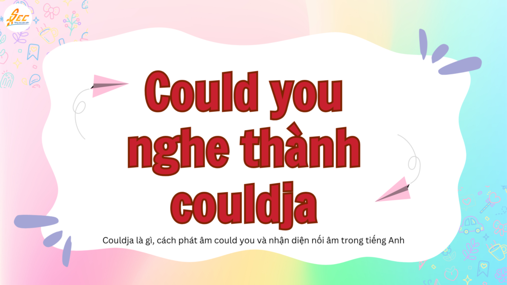 Could you nghe thành couldja: couldja là gì, cách phát âm could you và nhận diện nối âm trong tiếng Anh thực tế (2026) Could you nghe thành couldja