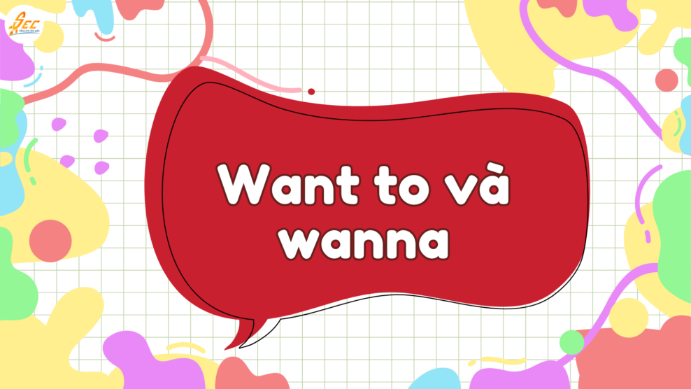Want to và wanna: want to là gì, wanna là gì và cách dùng chuẩn, dễ nhớ, dễ áp dụng (2026) Want to và wanna