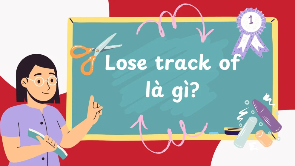 Lose track of là gì?