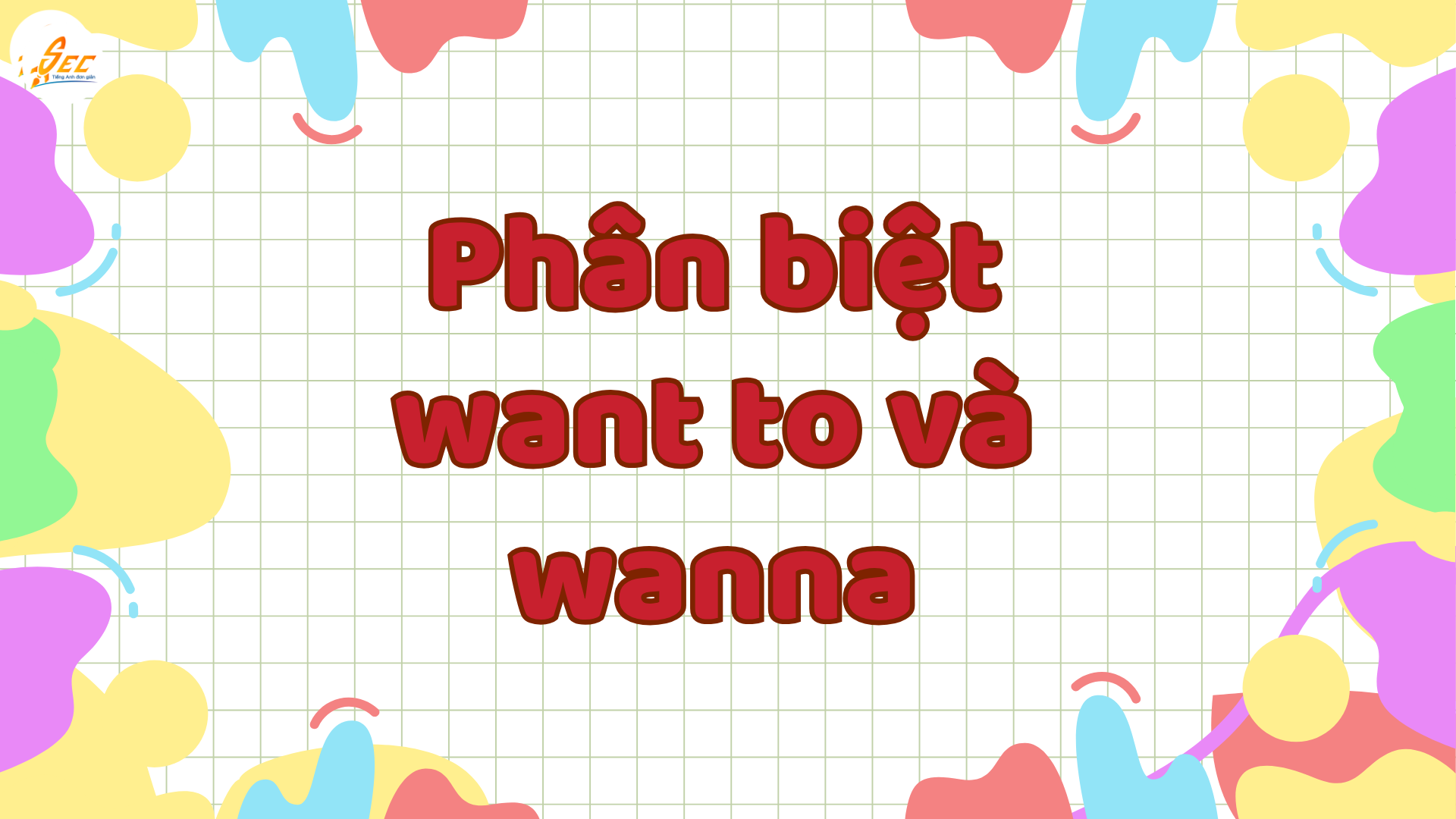 Want to và wanna: want to là gì, wanna là gì và cách dùng chuẩn, dễ nhớ, dễ áp dụng (2026) Want to và wanna