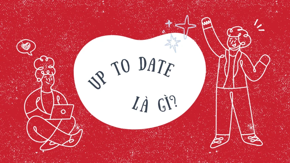 Up to date là gì? Ý nghĩa cụm từ cập nhật và hiện đại và hướng dẫn sử dụng chi tiết nhất (2026) Up to date là gì?