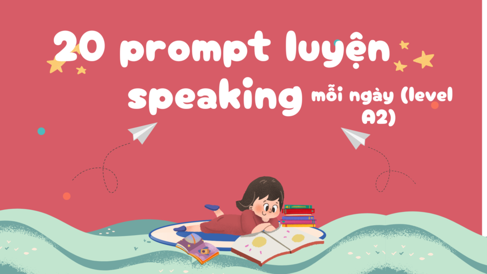 20 prompt luyện speaking mỗi ngày (level A2) cho người mới bắt đầu lộ trình tự học 20 prompt luyện speaking mỗi ngày (level A2)