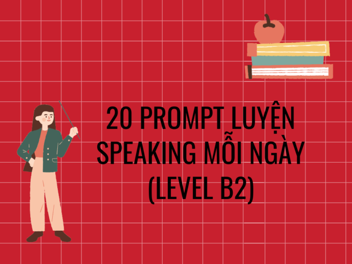 20 prompt luyện speaking mỗi ngày (level B2)
