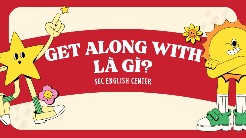 Get along with là gì?