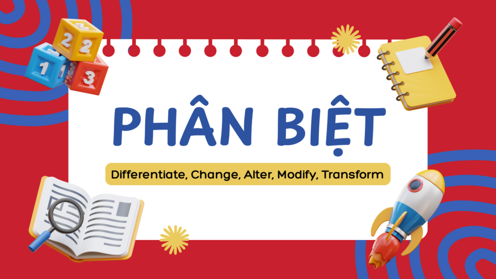 Phân biệt Differentiate Change Alter