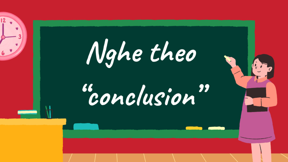 Nghe theo “conclusion”: dấu hiệu speaker sắp chốt ý