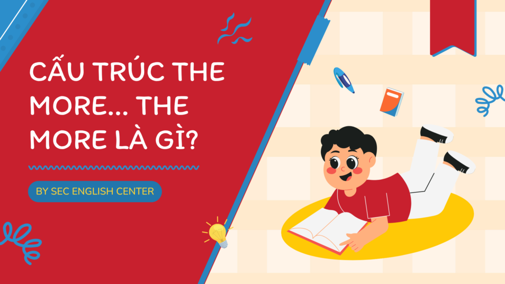 Cấu trúc The more... The more là gì? Cách dùng The more... The more kết nối ý tưởng phức tạp: Giải pháp tối ưu cho văn phong tiếng Anh học thuật (2026) Cấu trúc The more... The more là gì?
