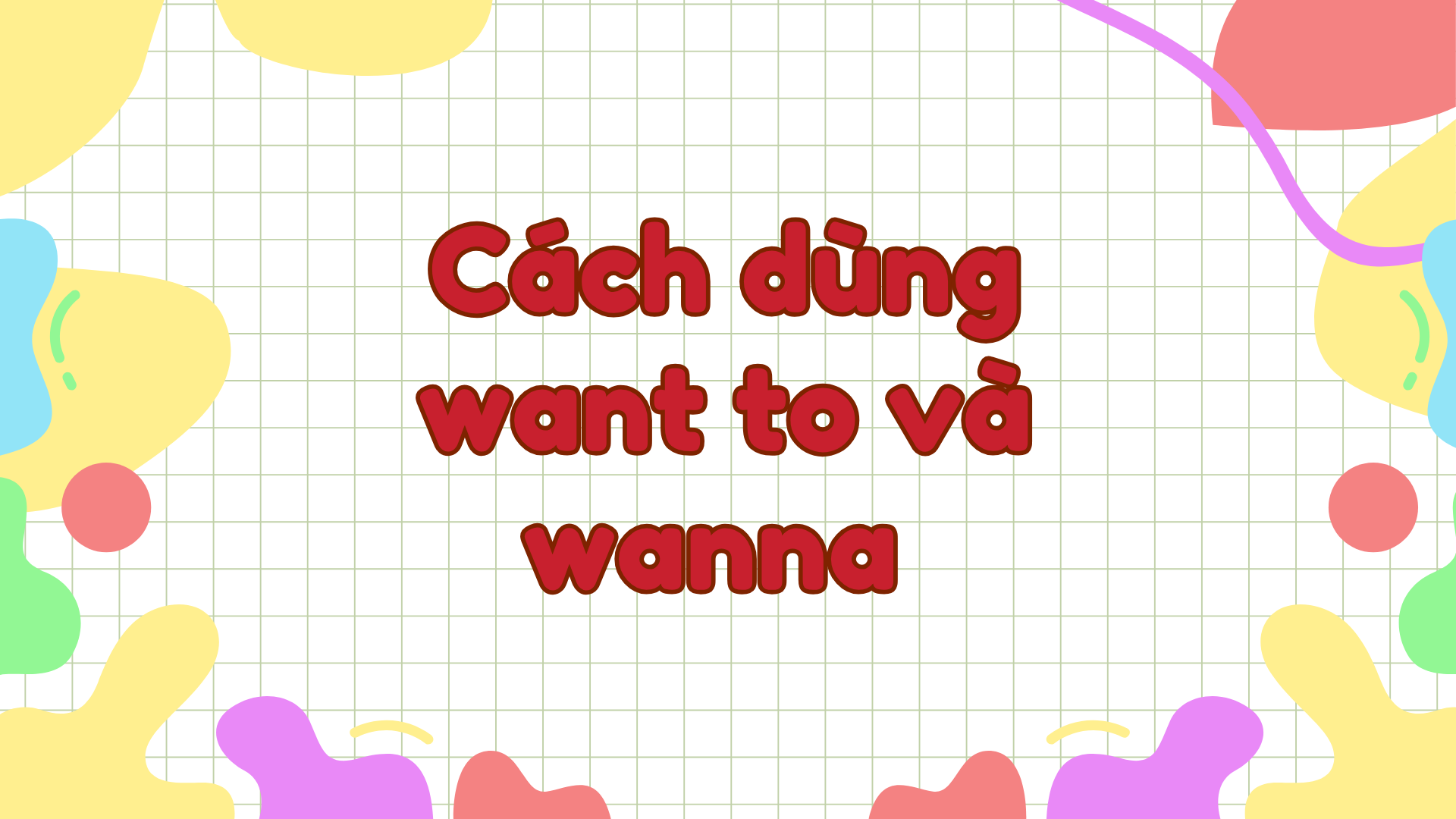 Want to và wanna: want to là gì, wanna là gì và cách dùng chuẩn, dễ nhớ, dễ áp dụng (2026) Want to và wanna