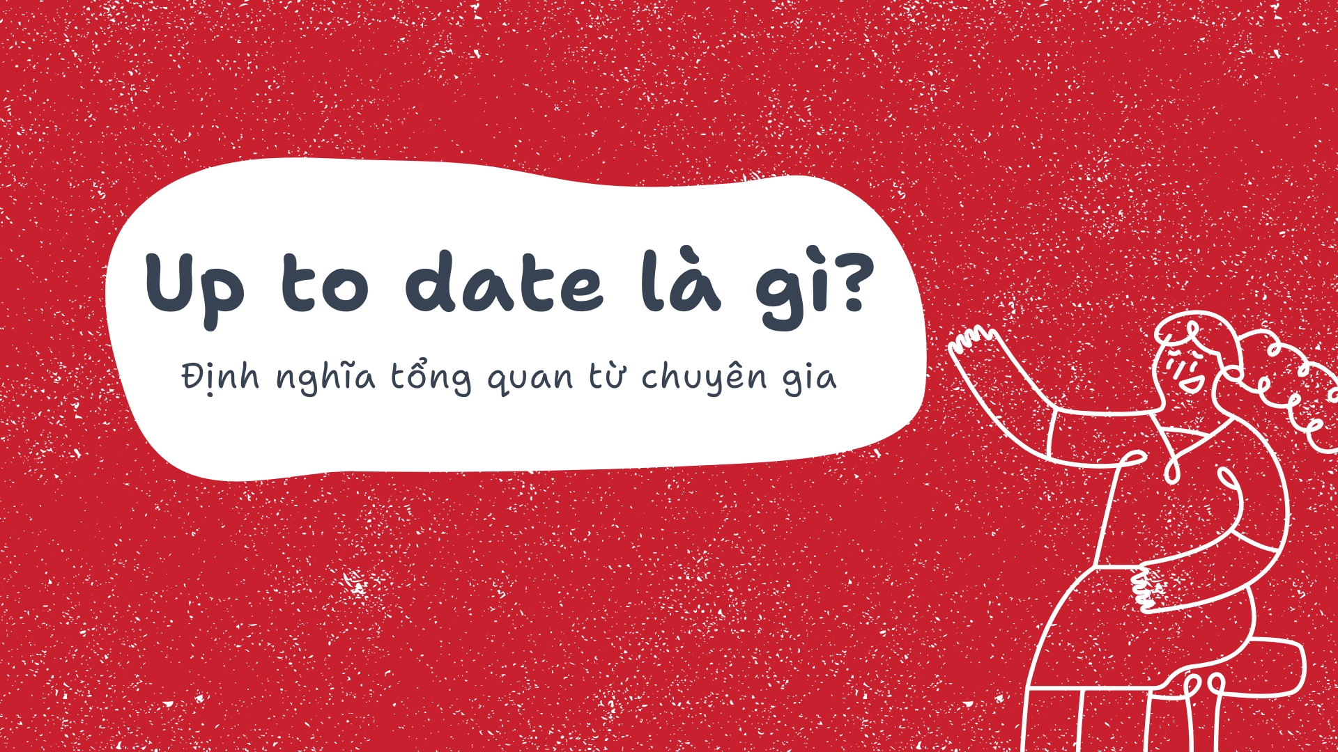 Up to date là gì? Ý nghĩa cụm từ cập nhật và hiện đại và hướng dẫn sử dụng chi tiết nhất (2026) Up to date là gì?