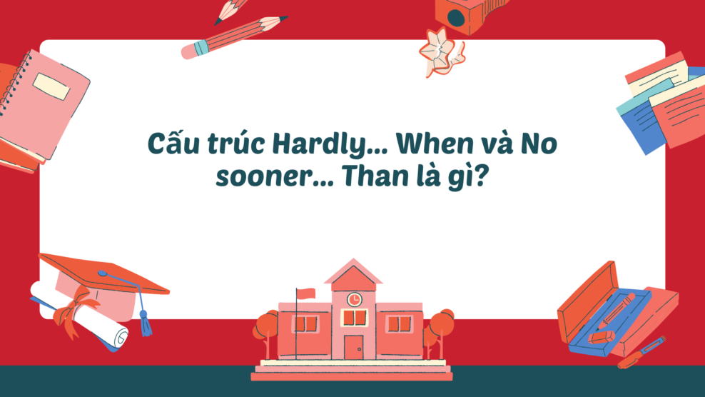 Cấu trúc Hardly... When và No sooner... Than là gì?
